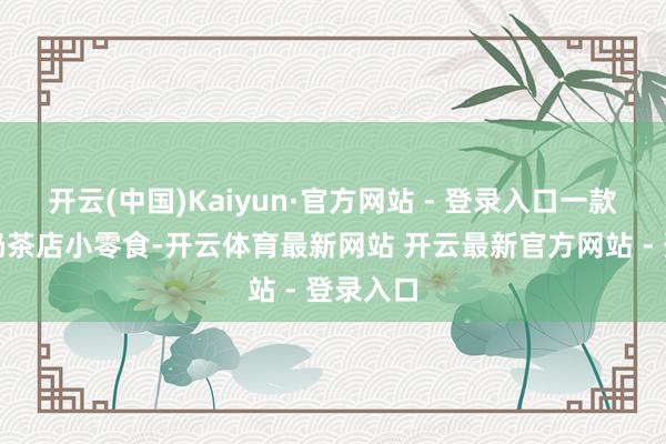 开云(中国)Kaiyun·官方网站 - 登录入口一款热销的奶茶店小零食-开云体育最新网站 开云最新官方网站 - 登录入口