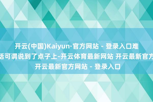 开云(中国)Kaiyun·官方网站 - 登录入口难矣！”郭嘉这句话可谓说到了点子上-开云体育最新网站 开云最新官方网站 - 登录入口