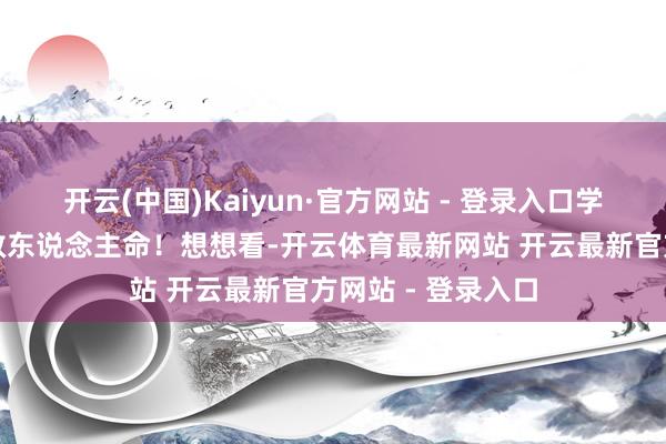 开云(中国)Kaiyun·官方网站 - 登录入口学好了要津时间能救东说念主命！想想看-开云体育最新网站 开云最新官方网站 - 登录入口