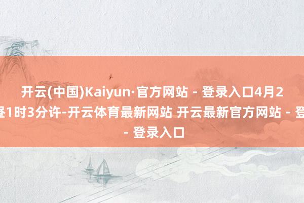 开云(中国)Kaiyun·官方网站 - 登录入口4月26日下昼1时3分许-开云体育最新网站 开云最新官方网站 - 登录入口